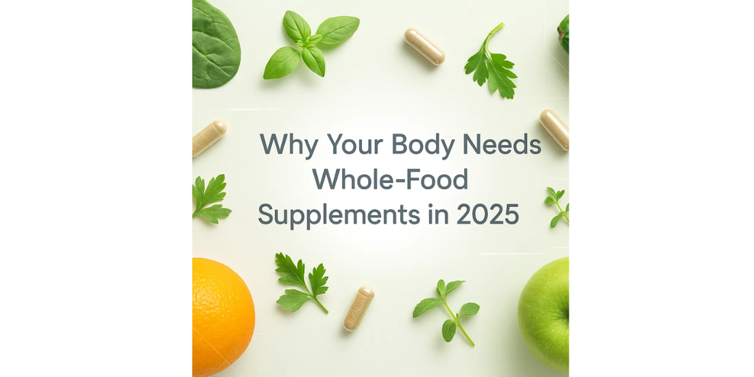 Why Your Body Needs Whole-Food Supplements in 2025